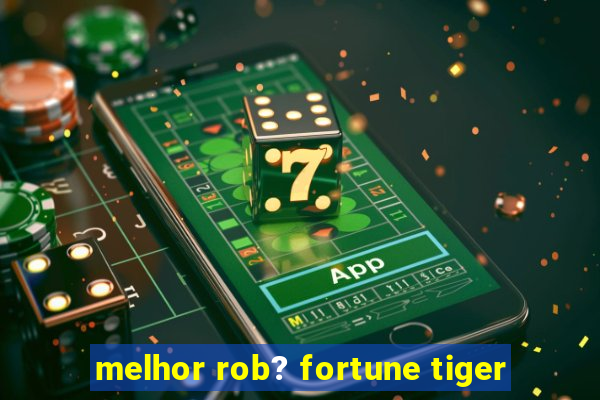 melhor rob? fortune tiger