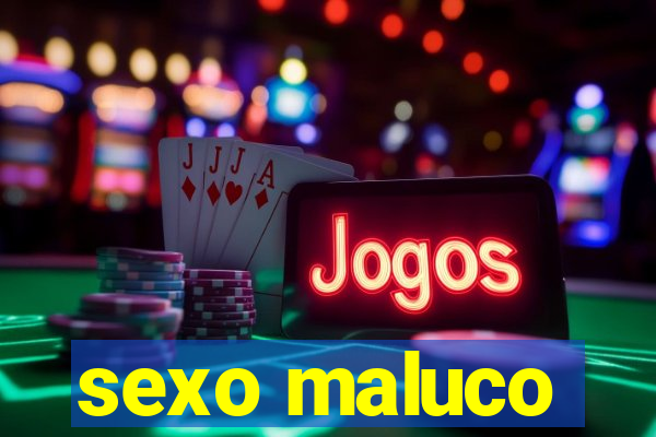 sexo maluco