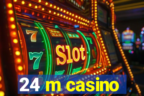 24 m casino