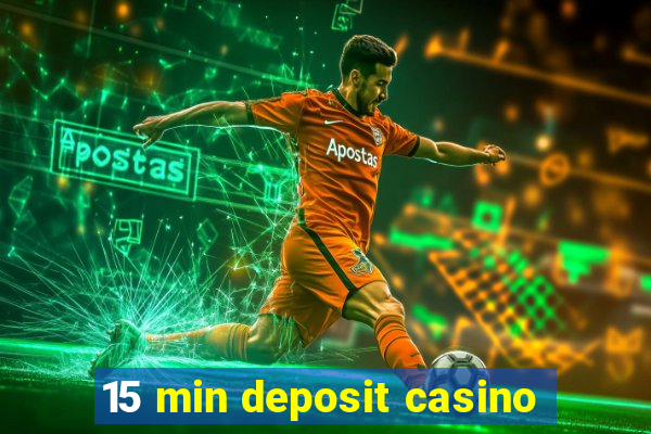 15 min deposit casino