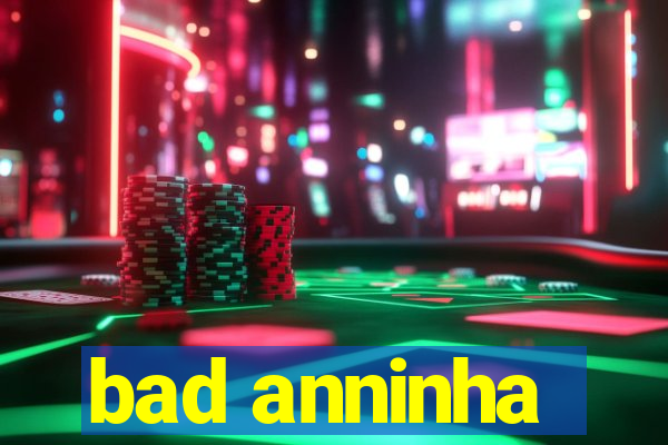 bad anninha