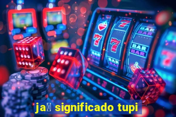 ja煤 significado tupi