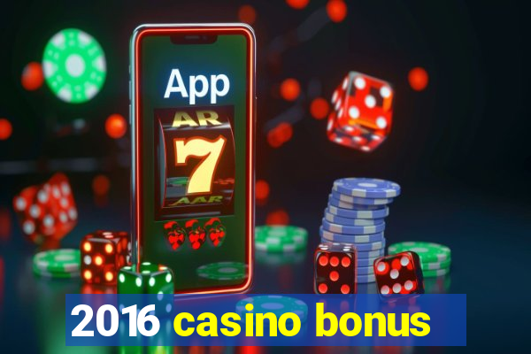 2016 casino bonus