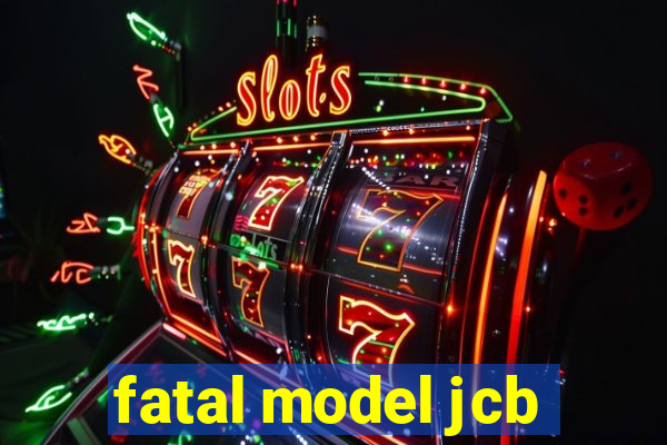 fatal model jcb