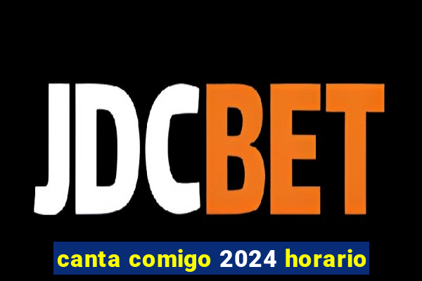 canta comigo 2024 horario