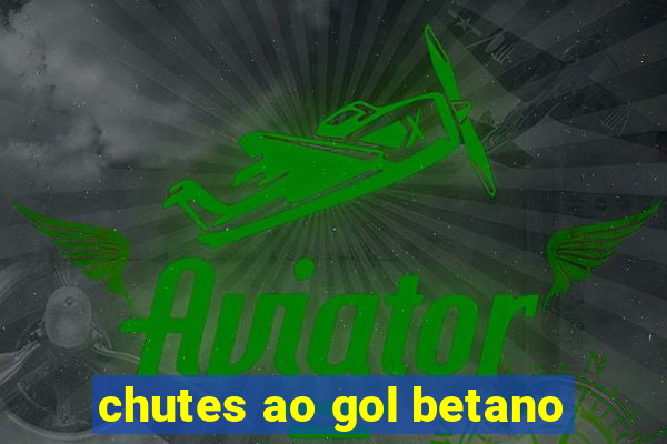 chutes ao gol betano