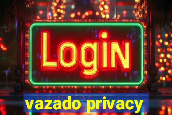 vazado privacy