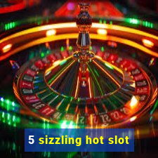 5 sizzling hot slot