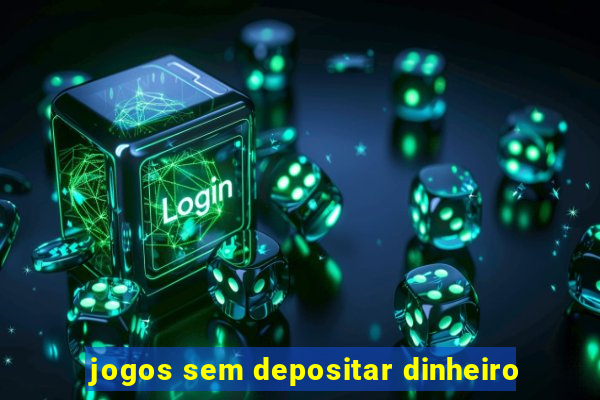 jogos sem depositar dinheiro