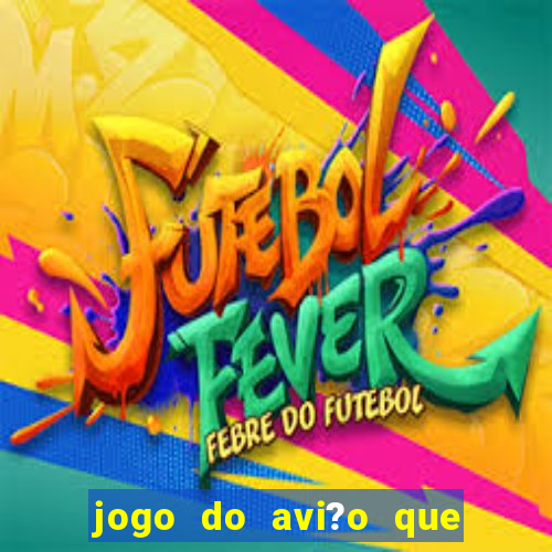 jogo do avi?o que dá dinheiro