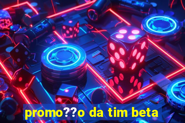 promo??o da tim beta