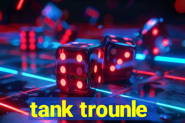 tank trounle