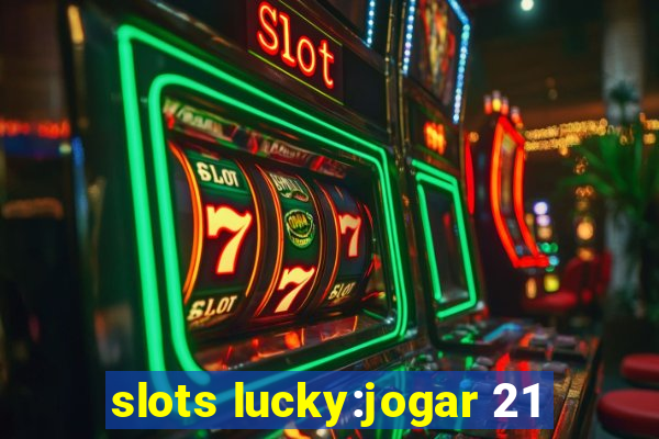 slots lucky:jogar 21