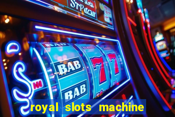 royal slots machine games hd