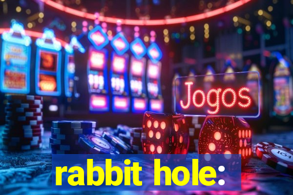 rabbit hole: