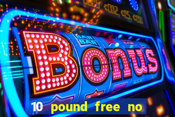 10 pound free no deposit casino bonus