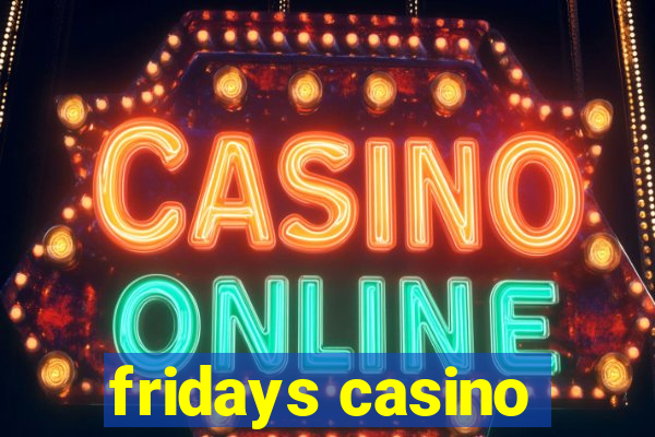 fridays casino