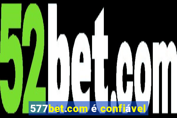 577bet.com é confiável