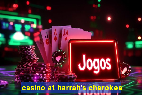 casino at harrah's cherokee