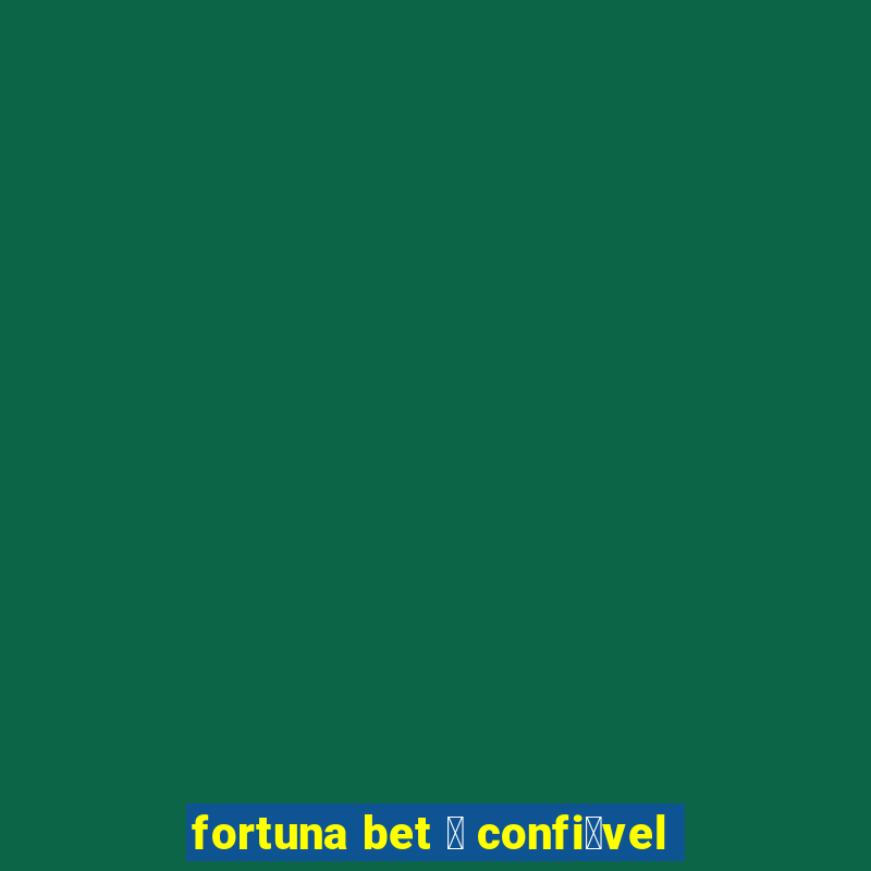 fortuna bet 茅 confi谩vel