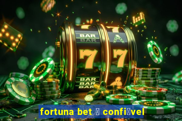 fortuna bet 茅 confi谩vel