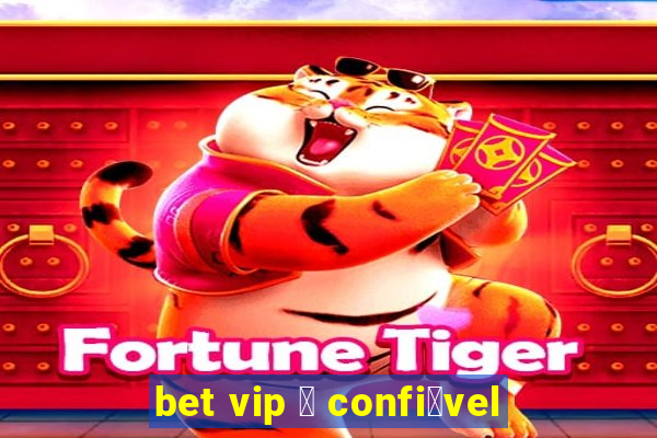 bet vip 茅 confi谩vel