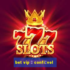 bet vip 茅 confi谩vel