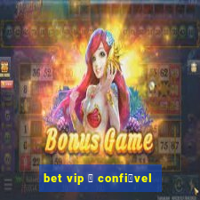 bet vip 茅 confi谩vel