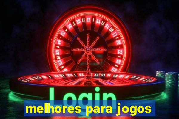 melhores para jogos