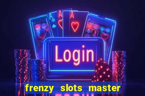 frenzy slots master paga mesmo