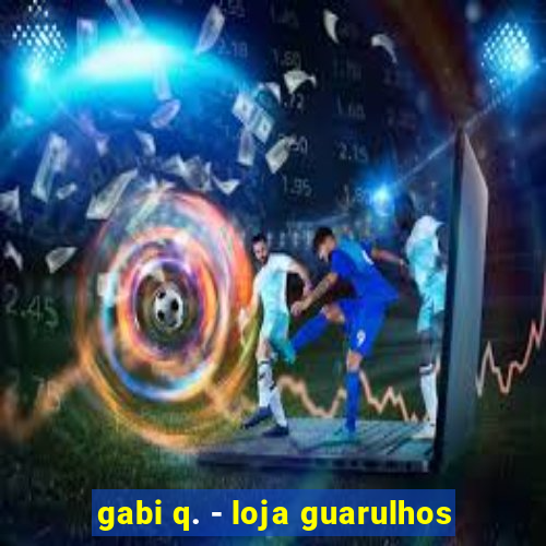 gabi q. - loja guarulhos