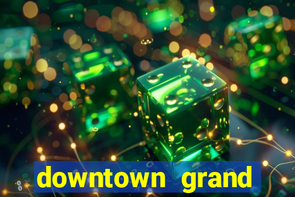 downtown grand hotel casino