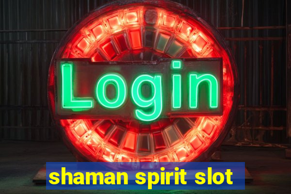 shaman spirit slot