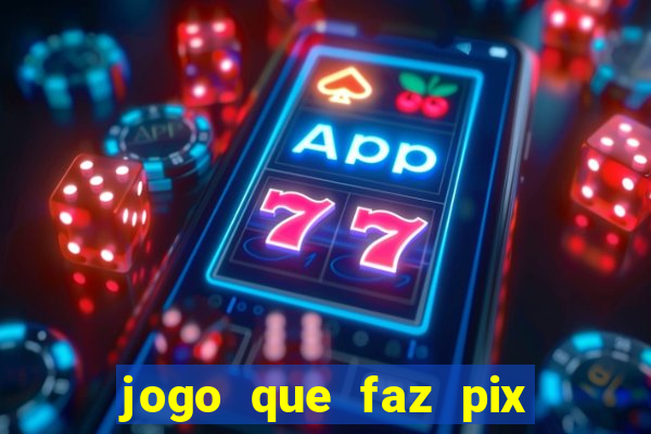 jogo que faz pix na hora