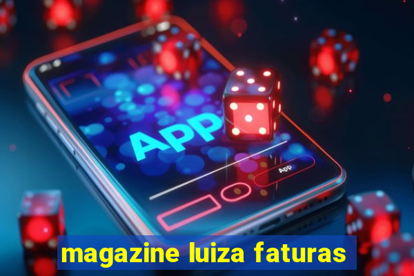 magazine luiza faturas