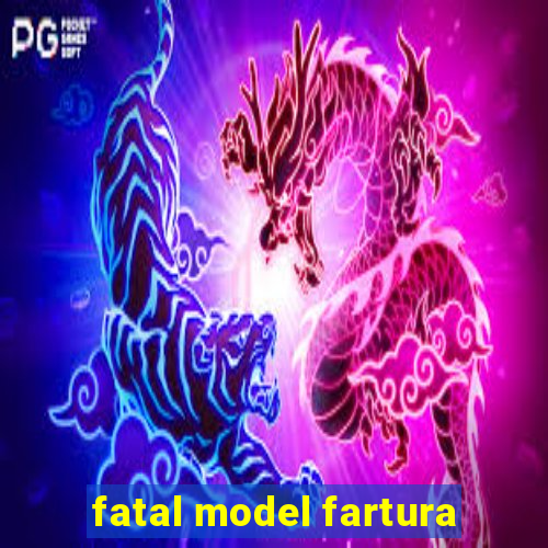 fatal model fartura