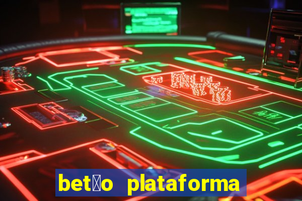 bet茫o plataforma de jogos