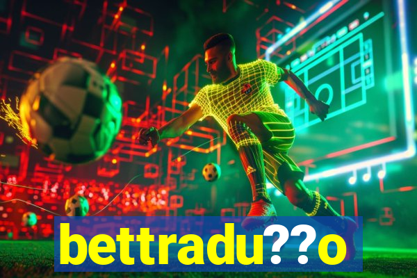 bettradu??o