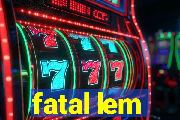 fatal lem