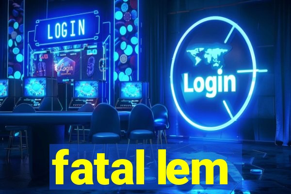 fatal lem