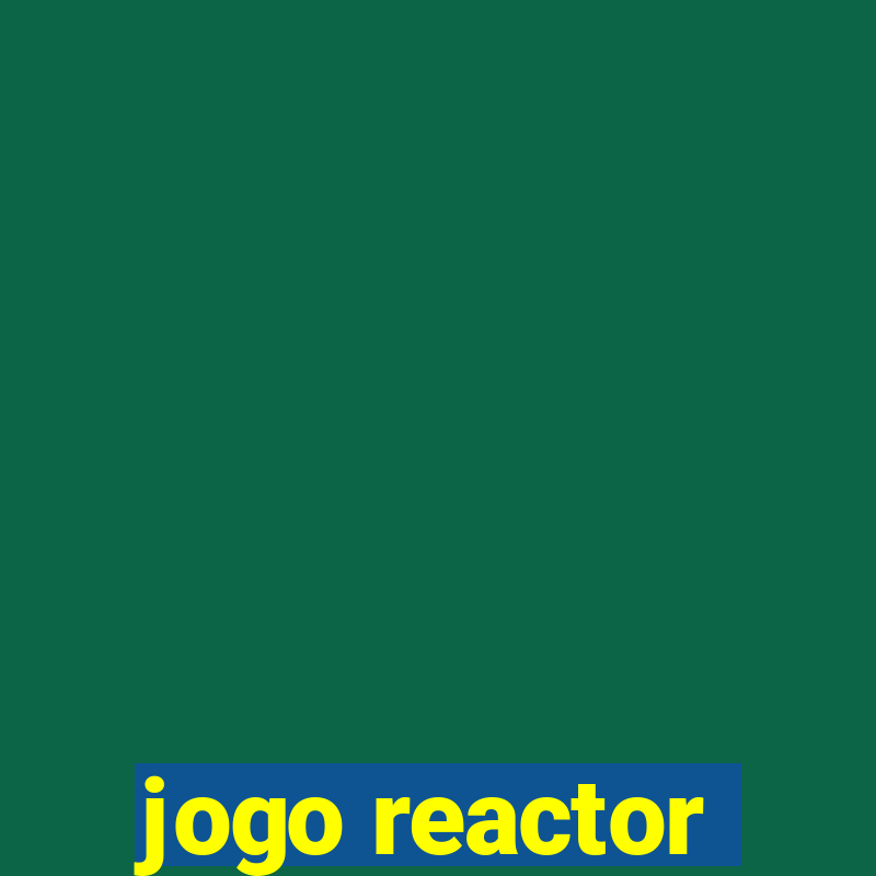 jogo reactor