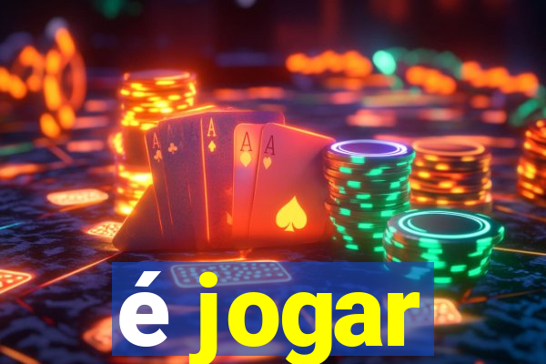 é jogar