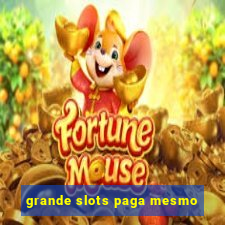 grande slots paga mesmo