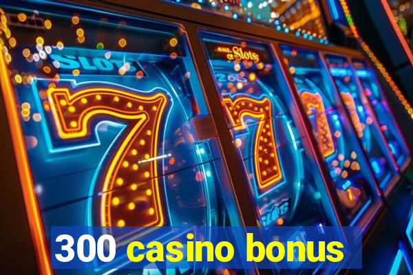 300 casino bonus