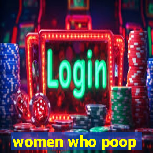 women who poop