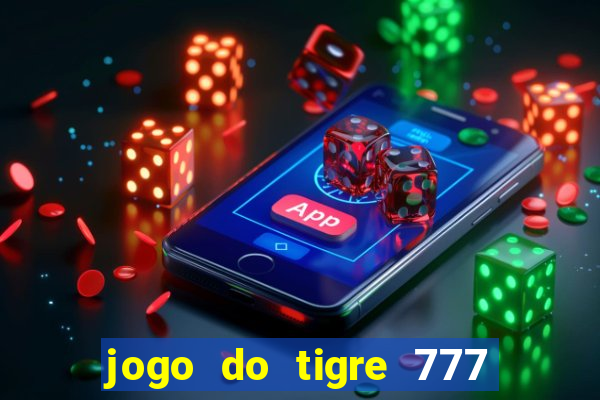 jogo do tigre 777 ganhar dinheiro