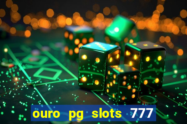 ouro pg slots 777 é confiável