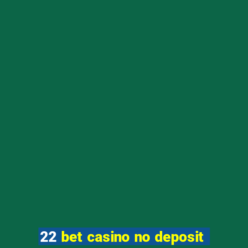 22 bet casino no deposit