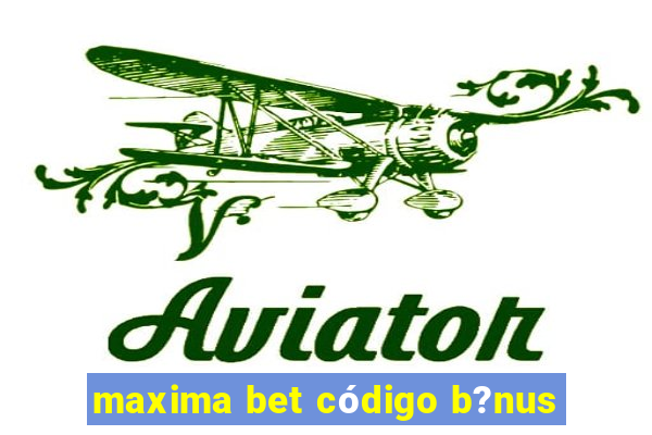 maxima bet código b?nus