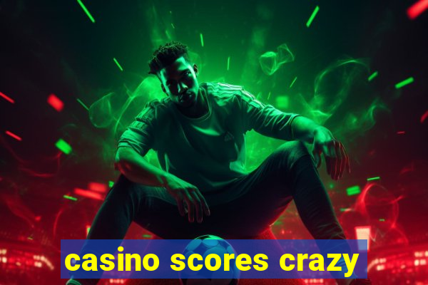 casino scores crazy